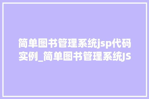 简单图书管理系统jsp代码实例_简单图书管理系统JSP代码实例入门级开发者的实战指南