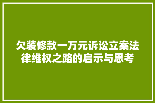 欠装修款一万元诉讼立案法律维权之路的启示与思考