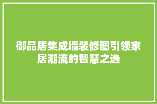 御品居集成墙装修图引领家居潮流的智慧之选