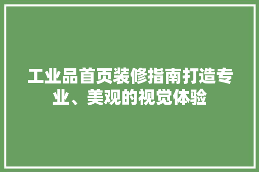 工业品首页装修指南打造专业、美观的视觉体验