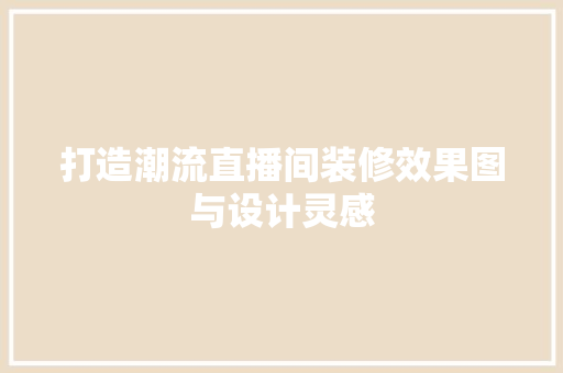 打造潮流直播间装修效果图与设计灵感