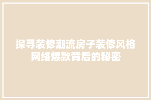 探寻装修潮流房子装修风格网络爆款背后的秘密