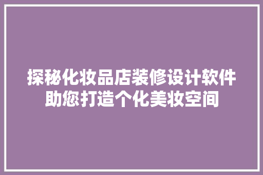 探秘化妆品店装修设计软件助您打造个化美妆空间