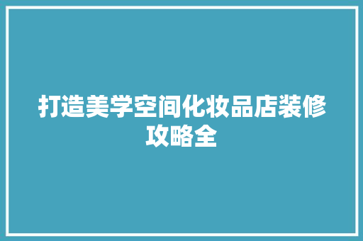 打造美学空间化妆品店装修攻略全