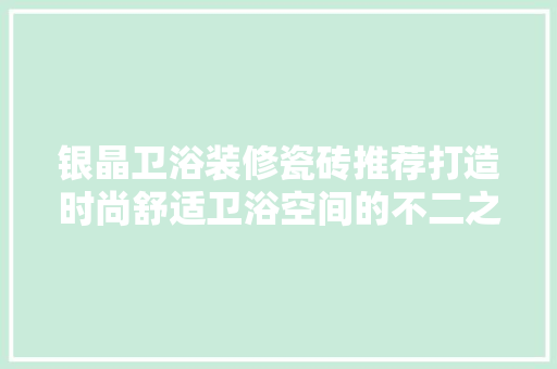 银晶卫浴装修瓷砖推荐打造时尚舒适卫浴空间的不二之选
