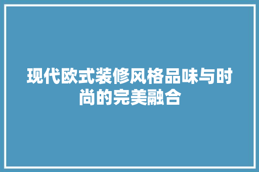 现代欧式装修风格品味与时尚的完美融合