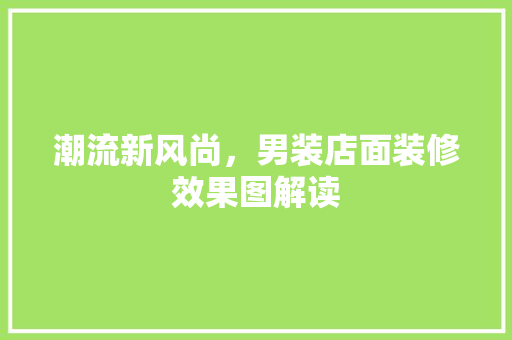 潮流新风尚，男装店面装修效果图解读