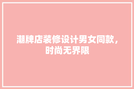 潮牌店装修设计男女同款，时尚无界限