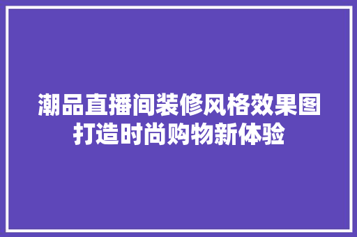 潮品直播间装修风格效果图打造时尚购物新体验