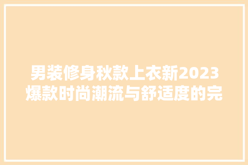 男装修身秋款上衣新2023爆款时尚潮流与舒适度的完美结合