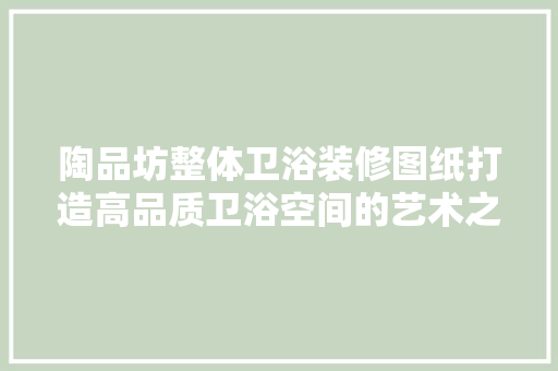 陶品坊整体卫浴装修图纸打造高品质卫浴空间的艺术之旅