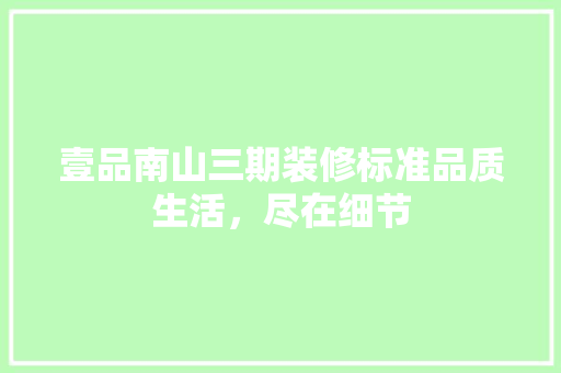 壹品南山三期装修标准品质生活，尽在细节