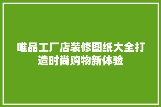 唯品工厂店装修图纸大全打造时尚购物新体验