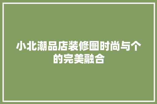 小北潮品店装修图时尚与个的完美融合