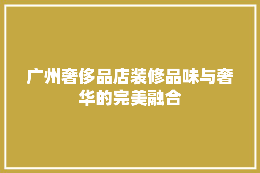 广州奢侈品店装修品味与奢华的完美融合