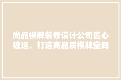 尚品棋牌装修设计公司匠心独运，打造高品质棋牌空间