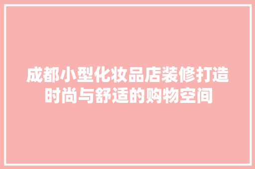 成都小型化妆品店装修打造时尚与舒适的购物空间