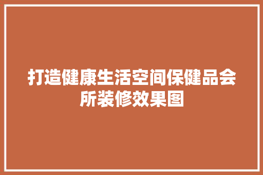 打造健康生活空间保健品会所装修效果图