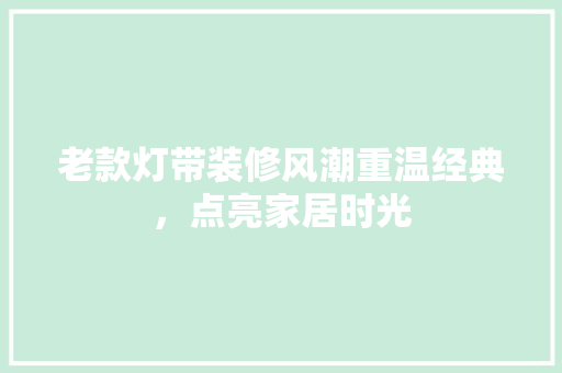 老款灯带装修风潮重温经典，点亮家居时光