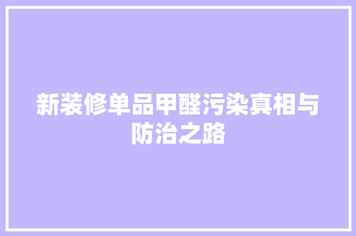 新装修单品甲醛污染真相与防治之路