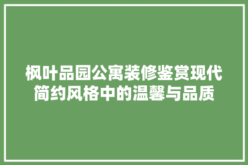 枫叶品园公寓装修鉴赏现代简约风格中的温馨与品质