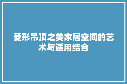 菱形吊顶之美家居空间的艺术与适用结合