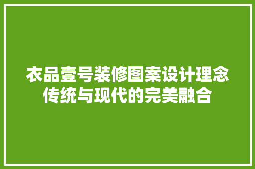 衣品壹号装修图案设计理念传统与现代的完美融合