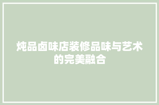 炖品卤味店装修品味与艺术的完美融合