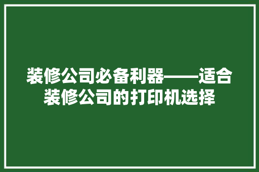 装修公司必备利器——适合装修公司的打印机选择