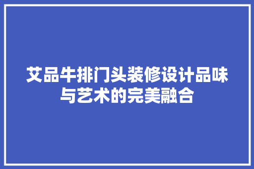 艾品牛排门头装修设计品味与艺术的完美融合
