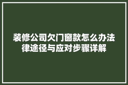 装修公司欠门窗款怎么办法律途径与应对步骤详解