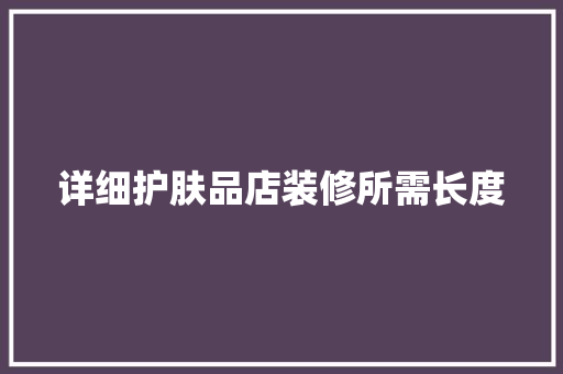 详细护肤品店装修所需长度
