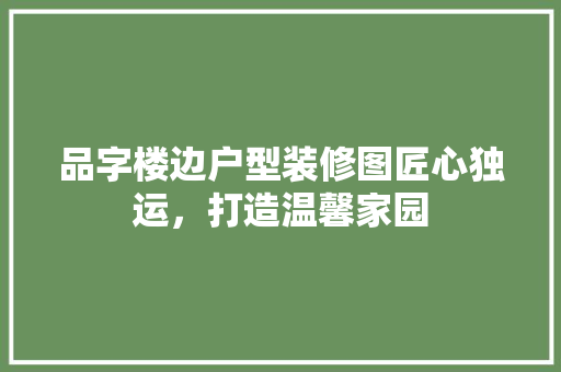 品字楼边户型装修图匠心独运，打造温馨家园