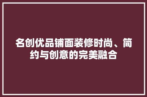 名创优品铺面装修时尚、简约与创意的完美融合