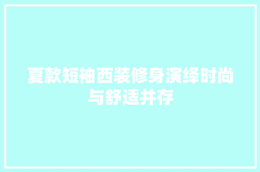 夏款短袖西装修身演绎时尚与舒适并存