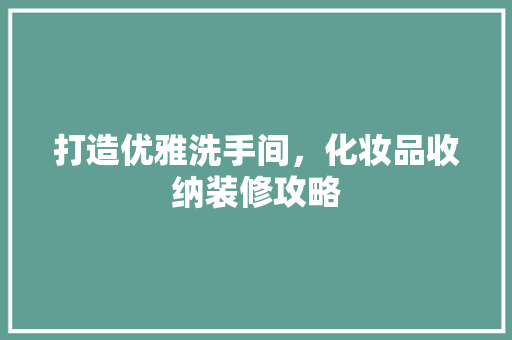 打造优雅洗手间，化妆品收纳装修攻略