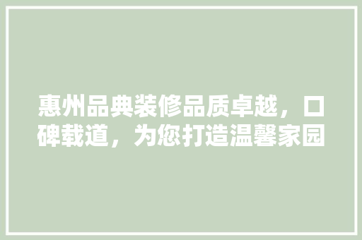 惠州品典装修品质卓越，口碑载道，为您打造温馨家园