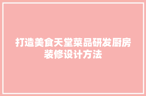 打造美食天堂菜品研发厨房装修设计方法