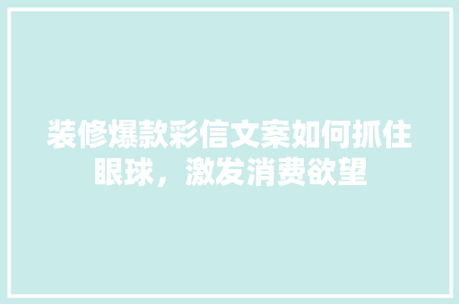 装修爆款彩信文案如何抓住眼球，激发消费欲望