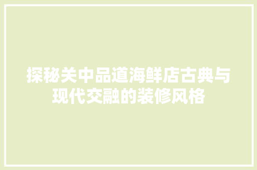 探秘关中品道海鲜店古典与现代交融的装修风格