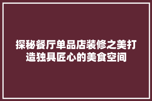 探秘餐厅单品店装修之美打造独具匠心的美食空间