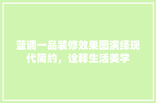 蓝调一品装修效果图演绎现代简约，诠释生活美学
