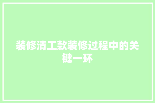 装修清工款装修过程中的关键一环