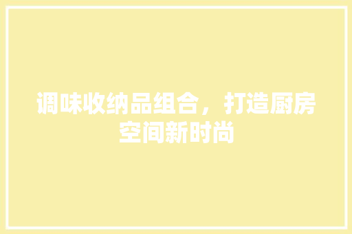 调味收纳品组合，打造厨房空间新时尚