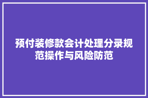预付装修款会计处理分录规范操作与风险防范