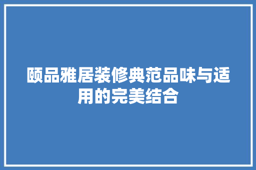 颐品雅居装修典范品味与适用的完美结合