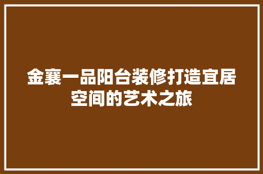 金襄一品阳台装修打造宜居空间的艺术之旅
