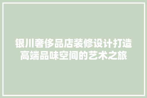 银川奢侈品店装修设计打造高端品味空间的艺术之旅