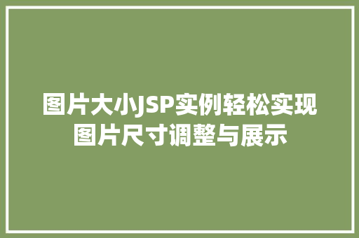 图片大小JSP实例轻松实现图片尺寸调整与展示 图片大小JSP实例轻松实现图片尺寸调整与展示
