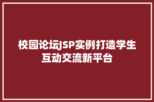校园论坛JSP实例打造学生互动交流新平台